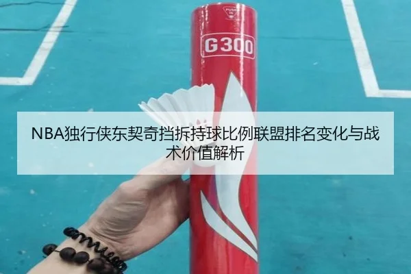 NBA独行侠东契奇挡拆持球比例联盟排名变化与战术价值解析