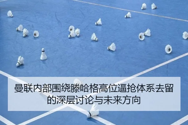 曼联内部围绕滕哈格高位逼抢体系去留的深层讨论与未来方向