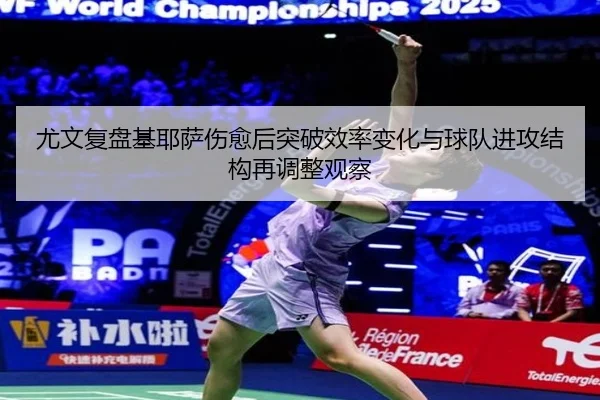 尤文复盘基耶萨伤愈后突破效率变化与球队进攻结构再调整观察