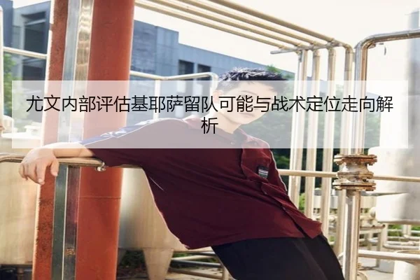 尤文内部评估基耶萨留队可能与战术定位走向解析