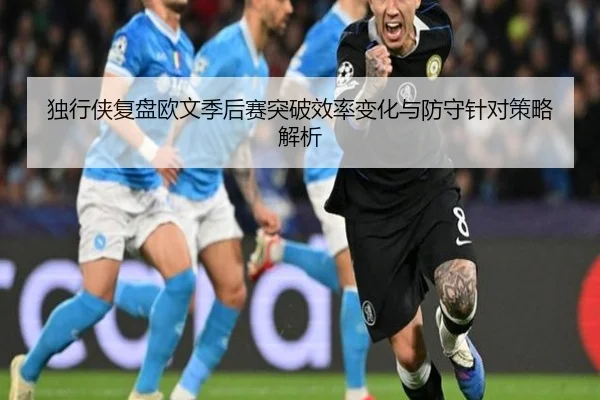 独行侠复盘欧文季后赛突破效率变化与防守针对策略解析